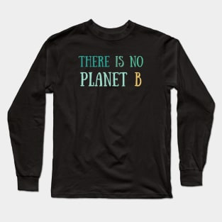 There is no planet B green Long Sleeve T-Shirt